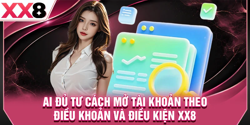 Ai đủ tư cách mở tài khoản theo điều khoản và điều kiện XX8