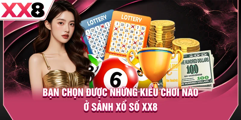 Bạn chọn được những kiểu chơi nào ở sảnh xổ số XX8