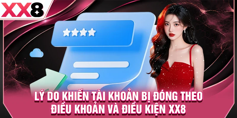 Lý do khiến tài khoản bị đóng theo điều khoản và điều kiện XX8