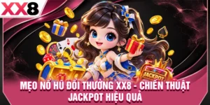 Mẹo Chơi Nổ Hũ Đổi Thưởng XX8 - Chiến Thuật Jackpot Hiệu Quả