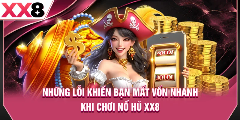 Những lỗi khiến bạn mất vốn nhanh khi chơi nổ hũ XX8