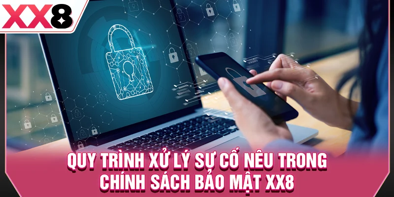 Quy trình xử lý sự cố nêu trong chính sách bảo mật XX8