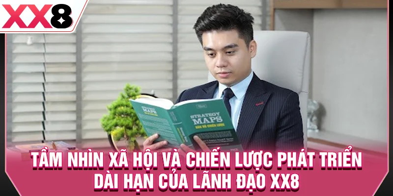 Tầm nhìn xã hội và chiến lược phát triển dài hạn của lãnh đạo XX8