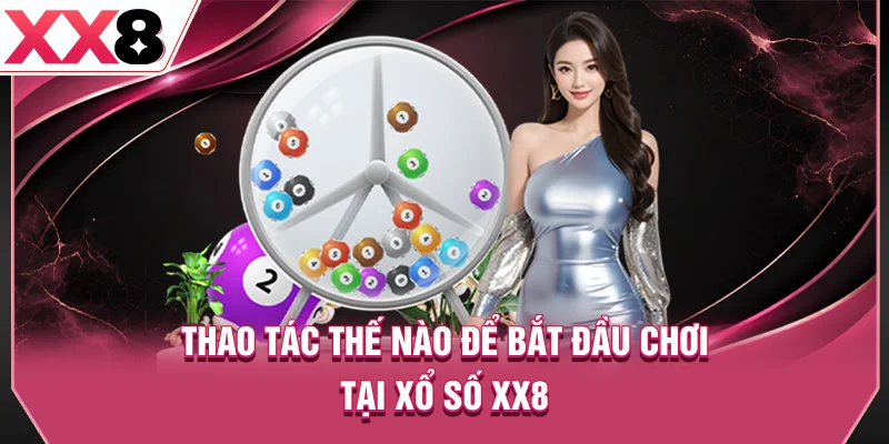 Thao tác thế nào để bắt đầu chơi tại xổ số XX8