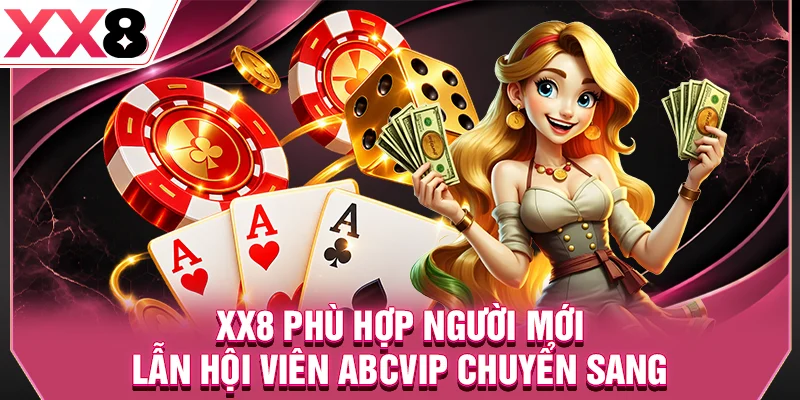 XX8 phù hợp người mới lẫn hội viên ABCVIP chuyển sang